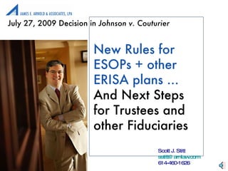 New Rules for ESOPs + other ERISA plans ... And Next Steps  for Trustees and other Fiduciaries July 27, 2009 Decision in  Johnson v. Couturier 