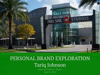 PERSONAL BRAND EXPLORATION
Tariq Johnson
Project & Portfolio I: Week 1
June 01, 2023
 