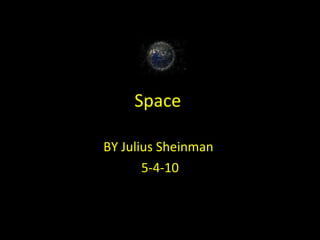 Space  BY Julius Sheinman  5-4-10 