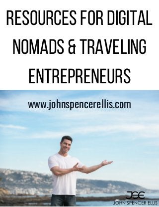 ResourcesforDigital
Nomads&Traveling
Entrepreneurs
www.johnspencerellis.com
 
