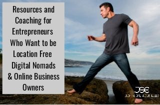 Resources and
Coaching for
Entrepreneurs
Who Want to be
Location Free
Digital Nomads
& Online Business
Owners
 