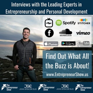 Interviews with the Leading Experts in
Entrepreneurship and Personal Development
Find Out What All
the Buzz is About!
www.EntrepreneurShow.us
 