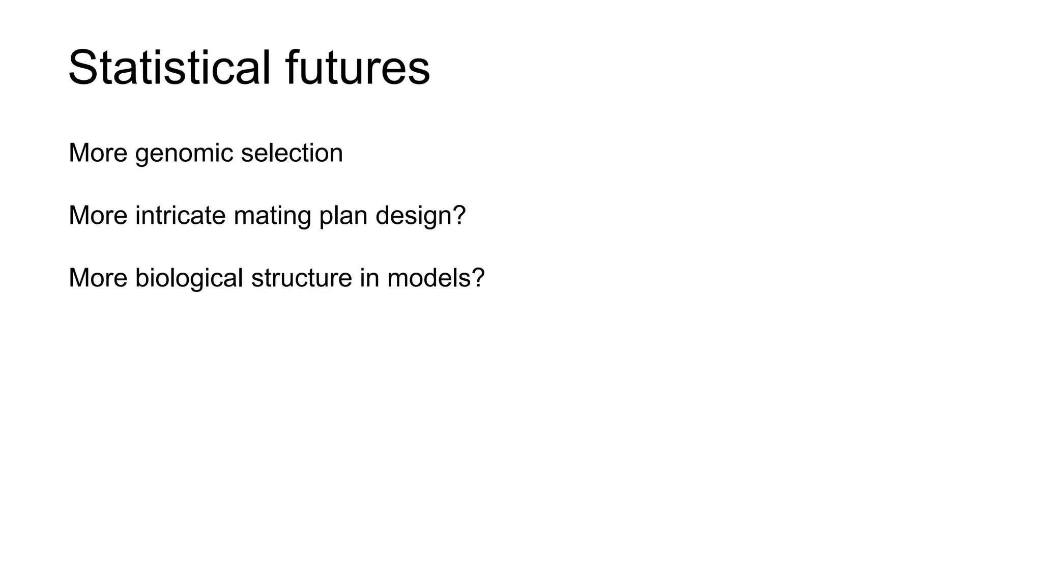 More genomic selection
More intricate mating plan design?
More biological structure in models?
Statistical futures
 