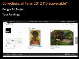 Collections at Tate: 2012 (“Discoverable”)
Challenges:
- Design
- Search and related content “magic”
- Technology
- Mainta...