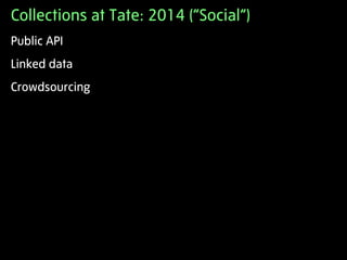 Collections at Tate: 2014 (“Social”)
Challenges:
 