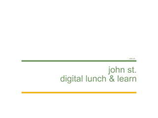john st.
digital lunch & learn
 