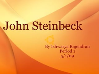   John Steinbeck           By Ishwarya Rajendran                          Period 1                          5/1/09 