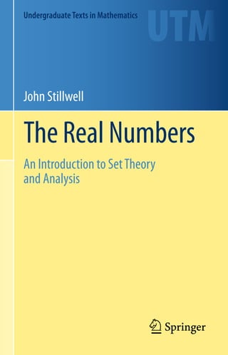 UndergraduateTexts in Mathematics
TheRealNumbers
John Stillwell
An Introduction to SetTheory
and Analysis
 