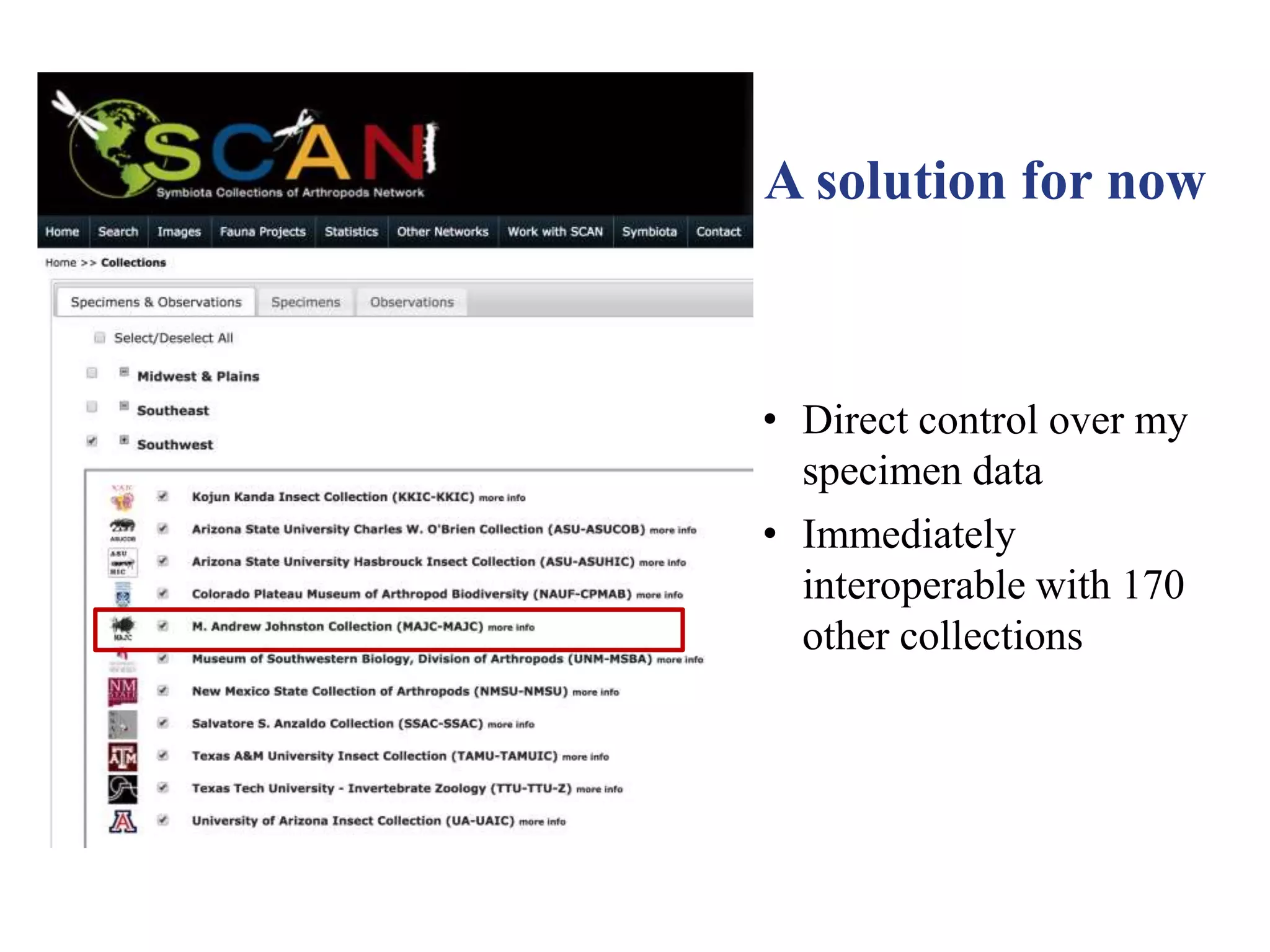 A solution for now
• Direct control over my
specimen data
• Immediately
interoperable with 170
other collections
 
