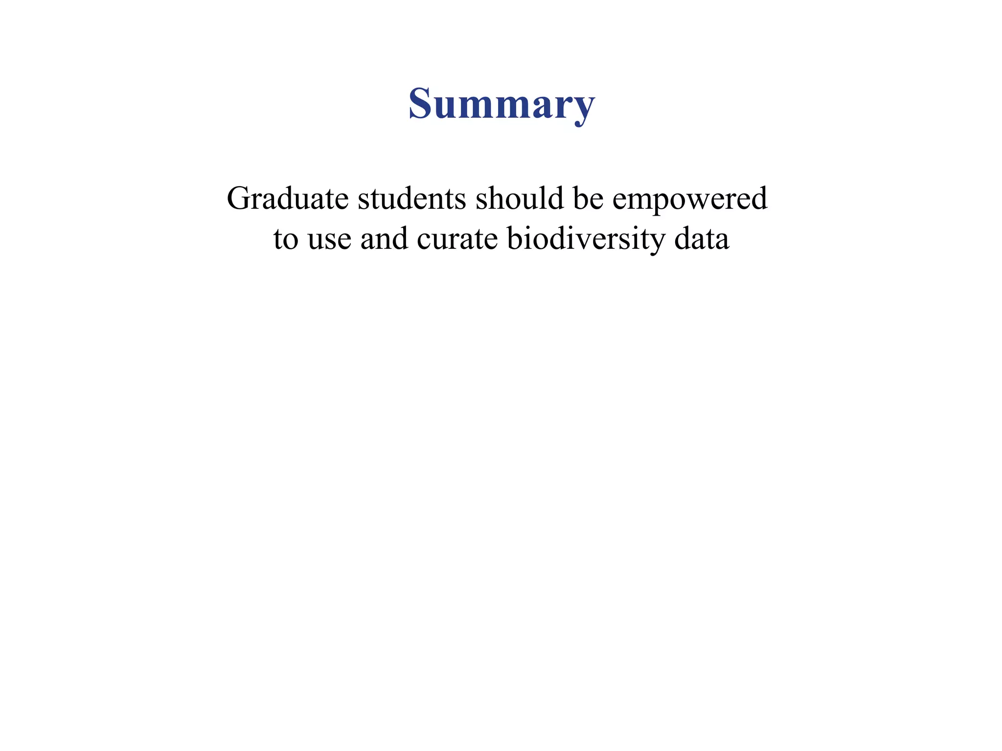Graduate students should be empowered
to use and curate biodiversity data
Summary
 