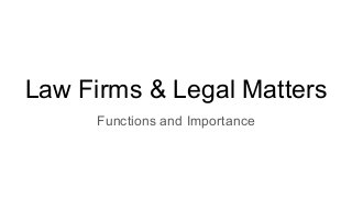 Law Firms & Legal Matters
Functions and Importance
 