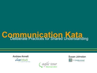 Communication Understanding
Kata
Deliberate Practices for Shared
Andrew Annett

Susan Johnston

 