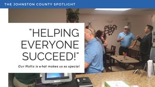 "HELPING
EVERYONE
SUCCEED!"
Our Motto is what makes us so special
THE JOHNSTON COUNTY SPOTLIGHT
 