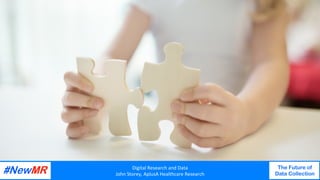 Digital	Research	and	Data	
John	Storey,	AplusA	Healthcare	Research	
The Future of
Data Collection
	
	
Digital	Research	and	Data	
John	Storey,	AplusA	Healthcare	Research	
The Future of
Data Collection
	
	
 