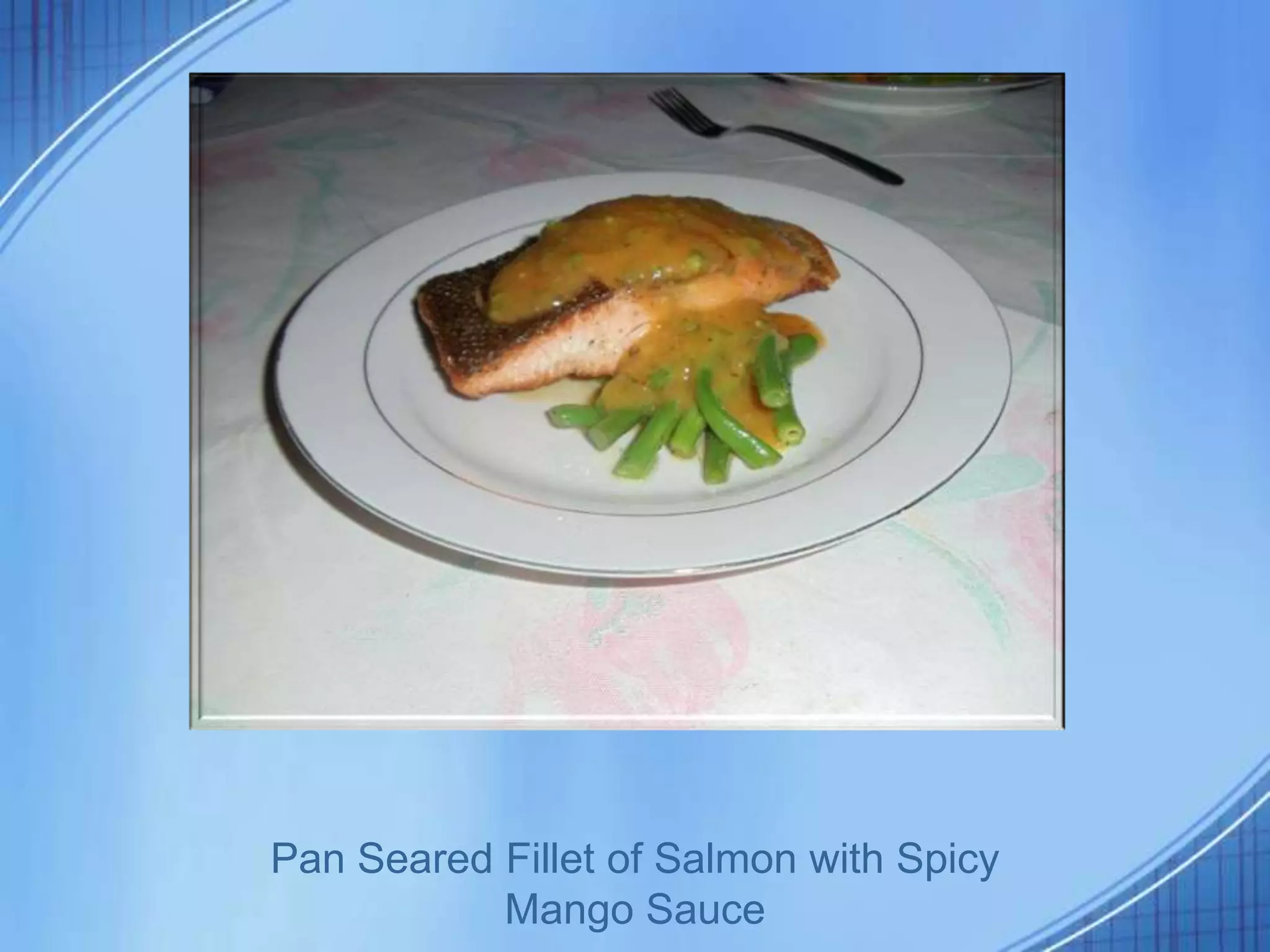 Pan Seared Fillet of Salmon with Spicy
           Mango Sauce
 
