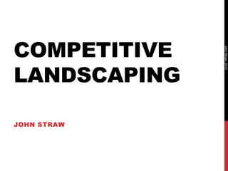 COMPETITIVE




              John Straw, 2012
LANDSCAPING

JOHN STRAW
 