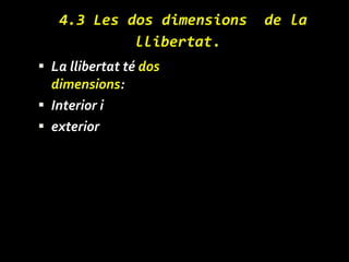 4. 3  Les dos dimensions  de la llibertat .   L a llibertat té  d o s  dimensions : Interior i  exterior 