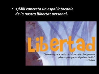 2)Mill concreta un espai intocable de la nostra llibertat personal. 