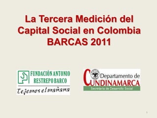 1
La Tercera Medición del
Capital Social en Colombia
BARCAS 2011
 