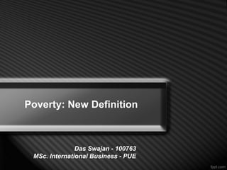 Poverty: New Definition

Das Swajan - 100763
MSc. International Business - PUE

 