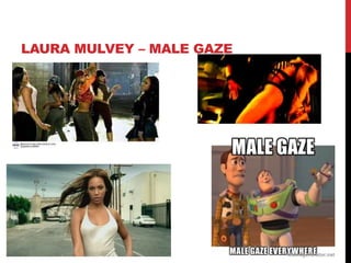LAURA MULVEY – MALE GAZE
 