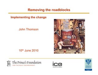 Removing the roadblocks

Implementing the change



     John Thomson




     10th June 2010
 