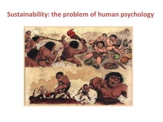 Sustainability: the problem of human psychology
 
