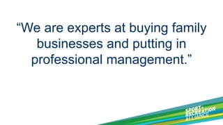 “We are experts at buying family
businesses and putting in
professional management.”