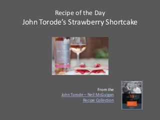 Recipe of the Day
John Torode’s Strawberry Shortcake




                               From the
           John Torode – Neil McGuigan
                      Recipe Collection
 
