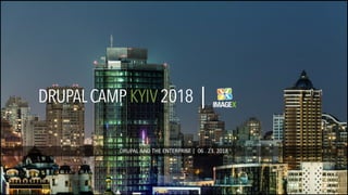 DRUPAL AND THE ENTERPRISE | 06 . 23. 2018
1
DRUPALCAMP KYIV2018
 