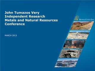 John Tumazos Very
Independent Research
Metals and Natural Resources
Conference


MARCH 2013




                     Page 1
 