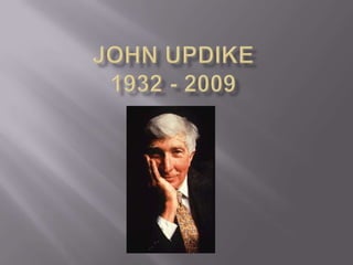 JOHN UPDIKE1932 - 2009 