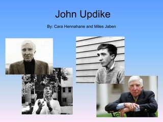 John Updike By: Cara Hennahane and Miles Jaben 