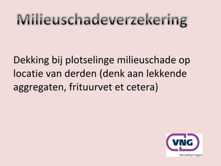 Dekking bij plotselinge milieuschade op locatie van derden (denk aan lekkende aggregaten, frituurvet et cetera) 