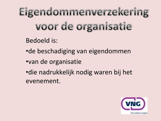 Bedoeld is: de beschadiging van eigendommen van de organisatie  die nadrukkelijk nodig waren bij het evenement. 