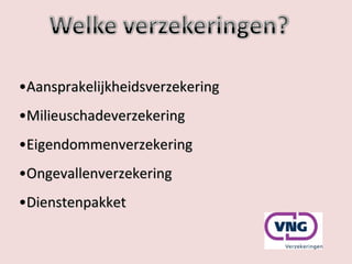 Aansprakelijkheidsverzekering Milieuschadeverzekering Eigendommenverzekering Ongevallenverzekering Dienstenpakket 
