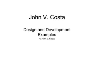 John V. Costa

Design and Development
       Examples
       © John V. Costa
 