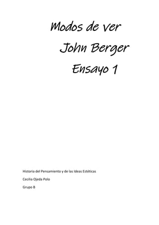 Modos de ver
John Berger
Ensayo 1
Historia del Pensamiento y de las Ideas Estéticas
Cecilia Ojeda Polo
Grupo B
 