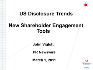 		 US Disclosure Trends  New Shareholder Engagement 			Tools John Viglotti  PR Newswire March 1, 2011 