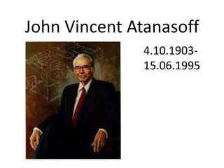John Vincent Atanasoff
4.10.1903-
15.06.1995
 