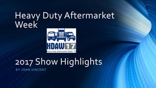 Heavy Duty Aftermarket
Week
2017 Show Highlights
BY JOHN VINCENT
 