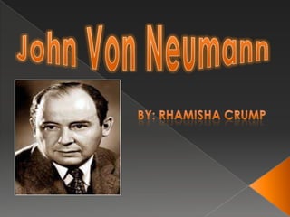 John Von Neumann By: Rhamisha Crump 