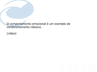 Seu texto aqui....



O comportamento emocional é um exemplo de
condicionamento clássico.

(vídeo)
 