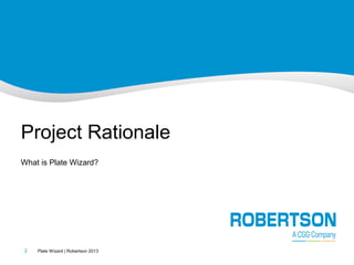 Project Rationale
What is Plate Wizard?

2

Plate Wizard | Robertson 2013

 