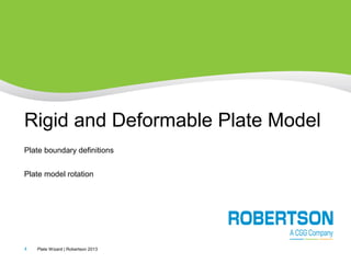 Rigid and Deformable Plate Model
Plate boundary definitions
Plate model rotation

4

Plate Wizard | Robertson 2013

 
