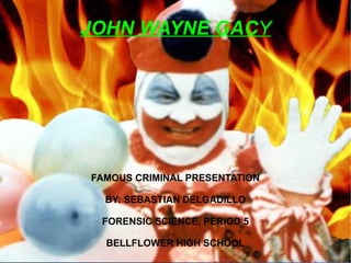 JOHN WAYNE GACY




FAMOUS CRIMINAL PRESENTATION

  BY: SEBASTIAN DELGADILLO

 FORENSIC SCIENCE, PERIOD 5

  BELLFLOWER HIGH SCHOOL
 