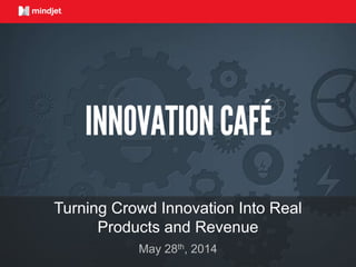 May 28th, 2014
Turning Crowd Innovation Into Real
Products and Revenue
 