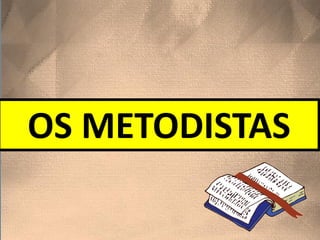 OS METODISTAS
 