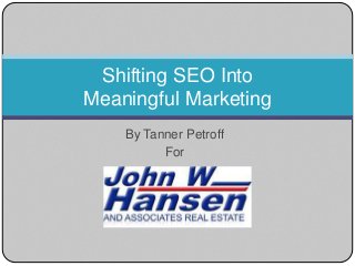 Shifting SEO Into
Meaningful Marketing
By Tanner Petroff
For

 