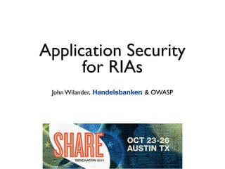 Application Security
      for RIAs
 John Wilander,   & OWASP
 